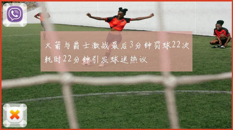 火箭与爵士激战最后3分钟罚球22次耗时22分钟引发球迷热议