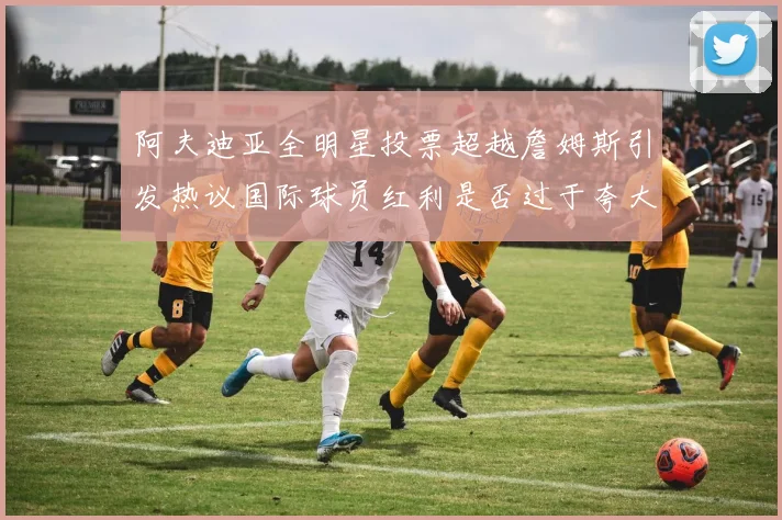 阿夫迪亚全明星投票超越詹姆斯引发热议国际球员红利是否过于夸大