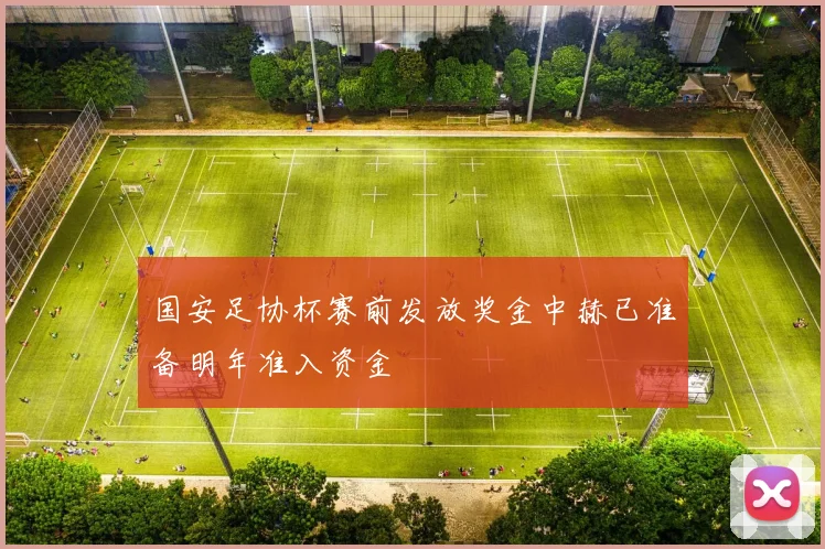 国安足协杯赛前发放奖金中赫已准备明年准入资金